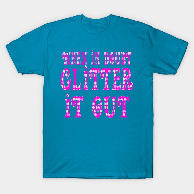 Glitter it out T-Shirt by AlondraHanley
